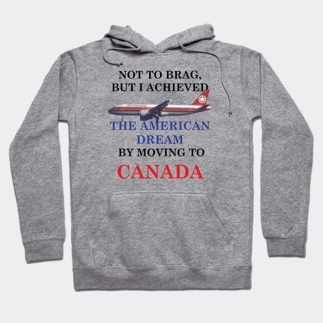 THE AMERICAN DREAM BY MOVING TO CANADA Hoodie by Dystopianpalace